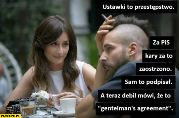 
    Ustawki to przestępstwo, za PiS kary za to zaostrzono, sam to podpisał a teraz mówi, że to gentelman’s agreement