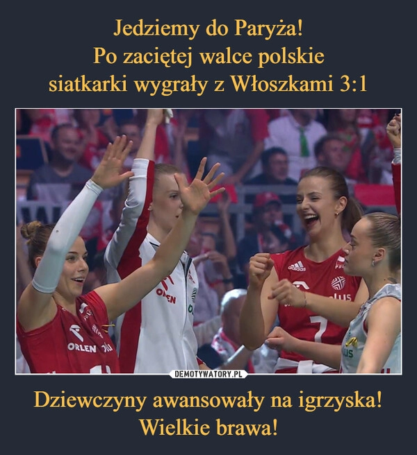 
    Jedziemy do Paryża!
Po zaciętej walce polskie
siatkarki wygrały z Włoszkami 3:1 Dziewczyny awansowały na igrzyska!
Wielkie brawa!