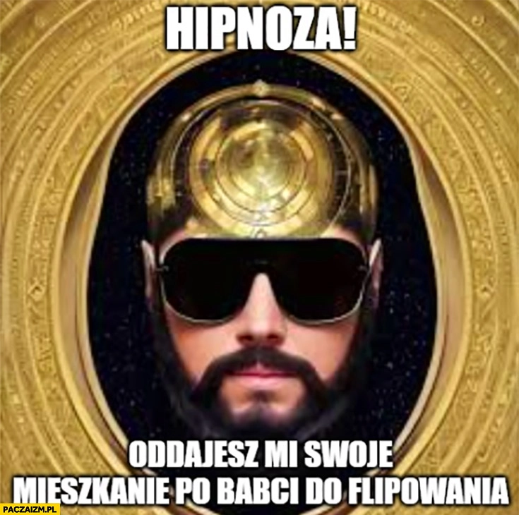 
    Donatan hipnoza oddajesz mi swoje mieszkanie po babci do flipowania