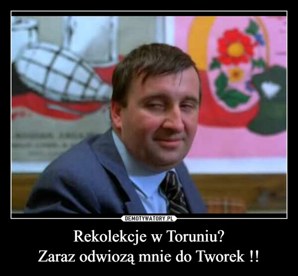 
    Rekolekcje w Toruniu?
Zaraz odwiozą mnie do Tworek !!