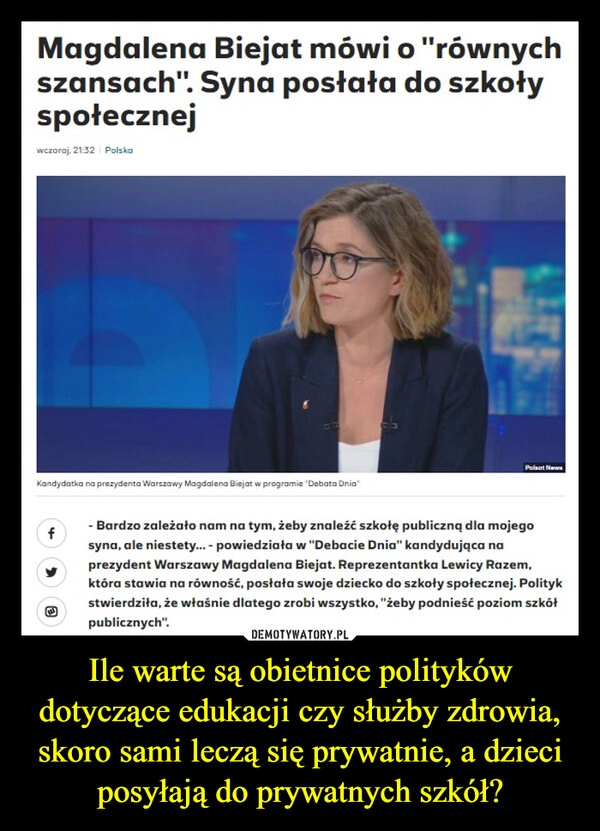 
    Ile warte są obietnice polityków dotyczące edukacji czy służby zdrowia, skoro sami leczą się prywatnie, a dzieci posyłają do prywatnych szkół?