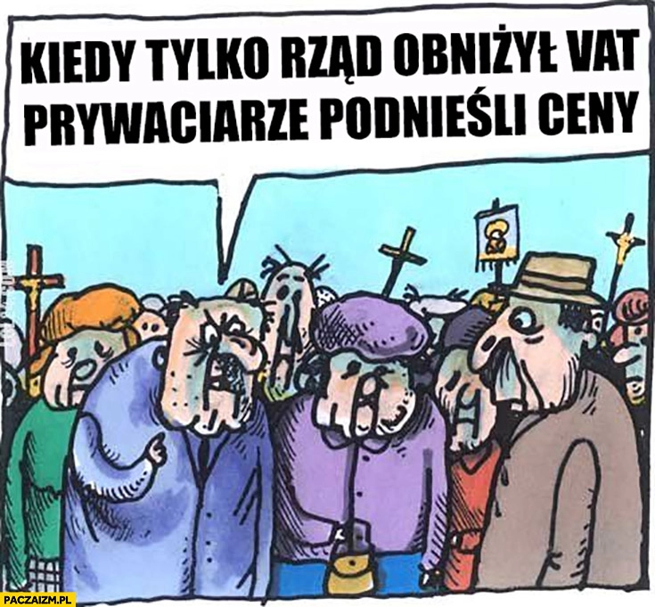 
    Kiedy tylko rząd obniżył VAT prywaciarze podnieśli ceny