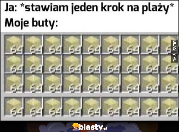 
    Ja: stawiam jeden krok na plaży, moje buty od razu pełne piasku Minecraft