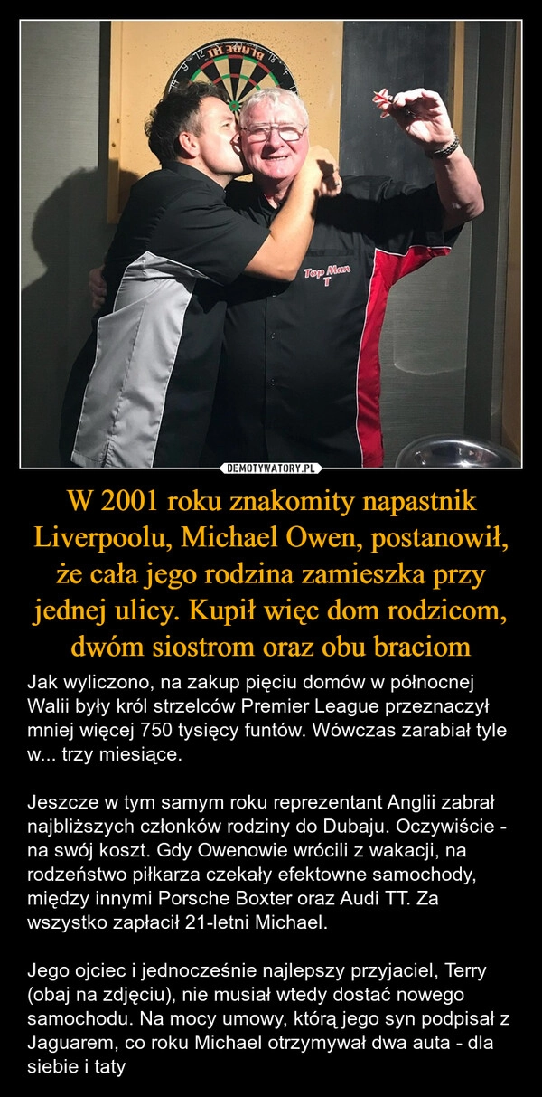 
    W 2001 roku znakomity napastnik Liverpoolu, Michael Owen, postanowił, że cała jego rodzina zamieszka przy jednej ulicy. Kupił więc dom rodzicom, dwóm siostrom oraz obu braciom