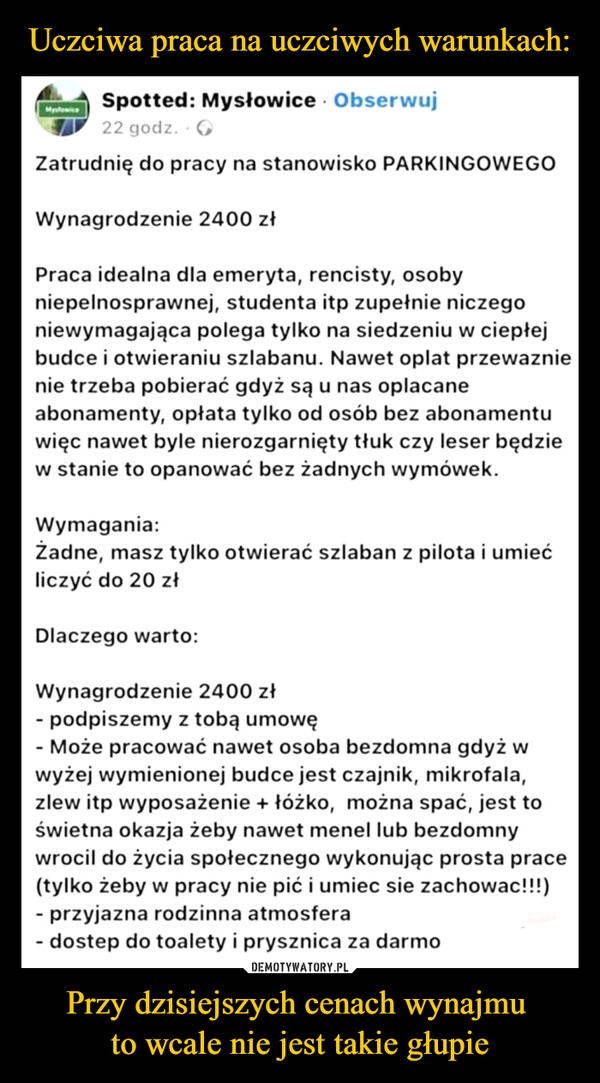 
    Uczciwa praca na uczciwych warunkach: Przy dzisiejszych cenach wynajmu 
to wcale nie jest takie głupie