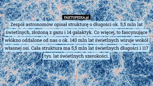 
    Zespół astronomów opisał strukturę o długości ok. 5,5 mln lat świetlnych,