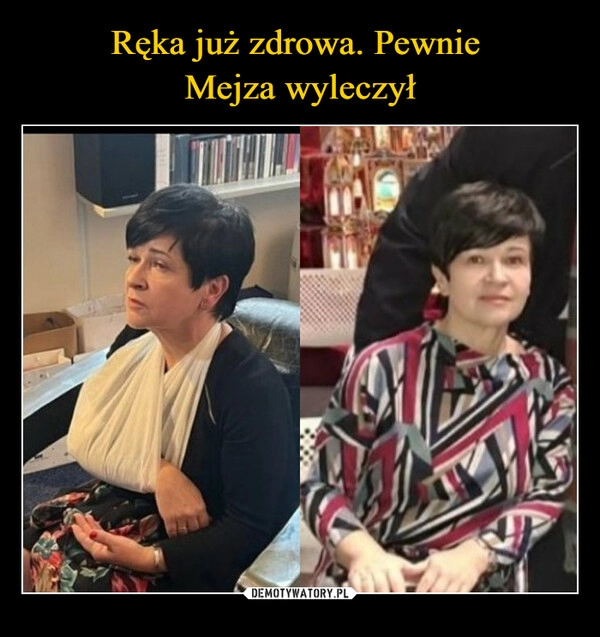 
    Ręka już zdrowa. Pewnie 
Mejza wyleczył