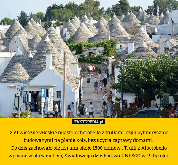 
    XVI wieczne włoskie miasto Arberobello z trullami, czyli cylindrycznie budowanymi