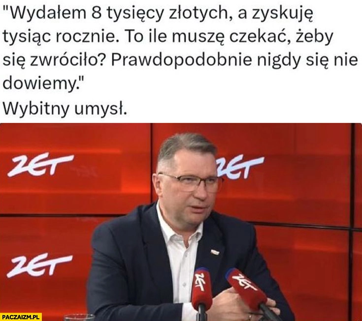 
    Czarnek wydałem 8 tysięcy na fotowoltaikę a zyskuję tysiąc rocznie ile muszę czekać żeby się zwróciło prawdopodobnie nigdy się nie dowiemy wybitny umysł