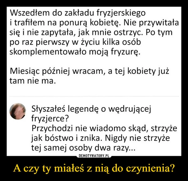 
    A czy ty miałeś z nią do czynienia?