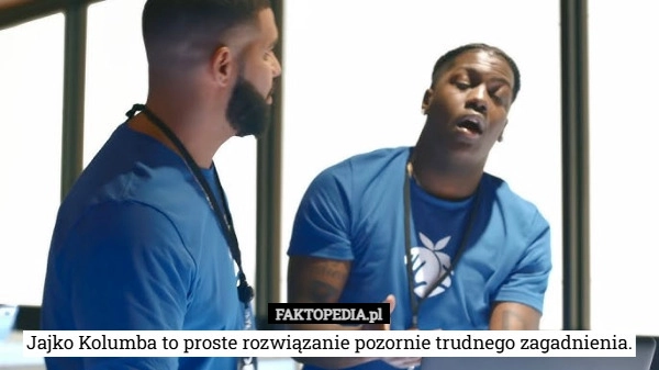 
    Jajko Kolumba to proste rozwiązanie pozornie trudnego zagadnienia.