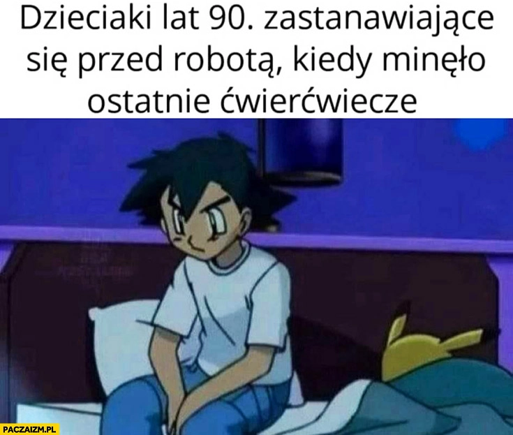 Dzieciaki lat 90 zastanawiające się przed robotą kiedy minęło ostatnie ćwierćwiecze pokemon