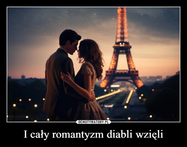 
    I cały romantyzm diabli wzięli