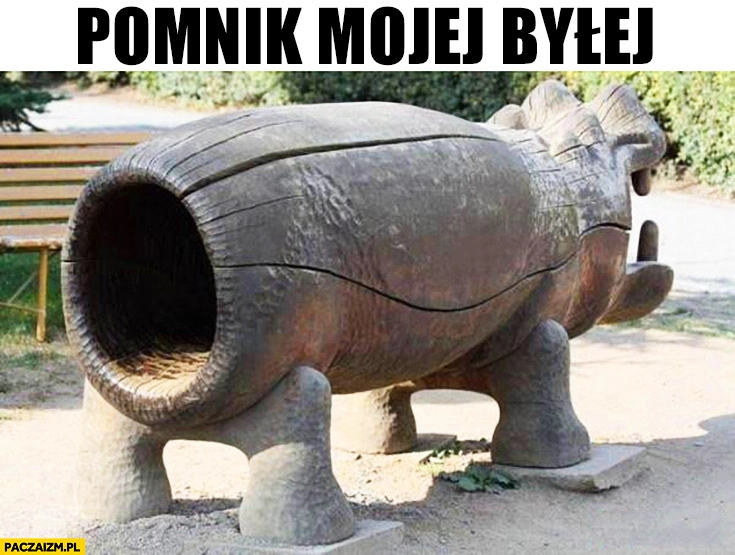 
    Pomnik mojej byłej zwierze wielki otwór wielka dziura