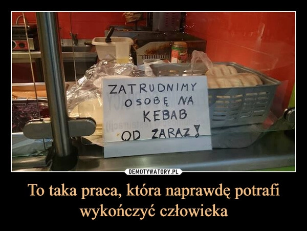 
    To taka praca, która naprawdę potrafi wykończyć człowieka