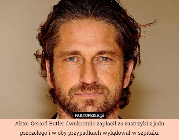 
    Aktor Gerard Butler dwukrotnie zapłacił za zastrzyki z jadu pszczelego i