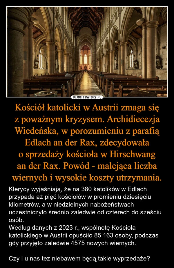 
    Kościół katolicki w Austrii zmaga się z poważnym kryzysem. Archidiecezja Wiedeńska, w porozumieniu z parafią Edlach an der Rax, zdecydowała o sprzedaży kościoła w Hirschwang an der Rax. Powód - malejąca liczba wiernych i wysokie koszty utrzymania.