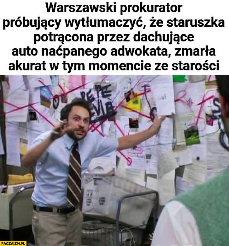 
    Warszawski prokurator probujacy wytłumaczyć, że staruszka potrącona przez dachujące auto naćpanego adwokata zmarła ze starości