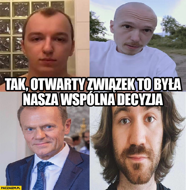 
    Tak otwarty związek to była nasza wspólna decyzja Gimper Gonciarz Tusk Masny