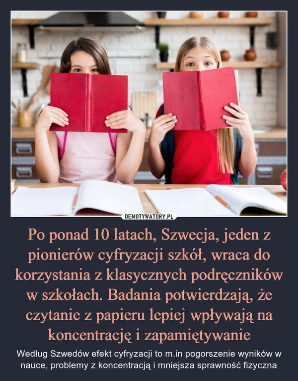 
    Po ponad 10 latach, Szwecja, jeden z pionierów cyfryzacji szkół, wraca do korzystania z klasycznych podręczników w szkołach. Badania potwierdzają, że czytanie z papieru lepiej wpływają na koncentrację i zapamiętywanie