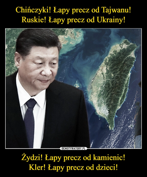 
    Chińczyki! Łapy precz od Tajwanu!
Ruskie! Łapy precz od Ukrainy! Żydzi! Łapy precz od kamienic!
Kler! Łapy precz od dzieci!