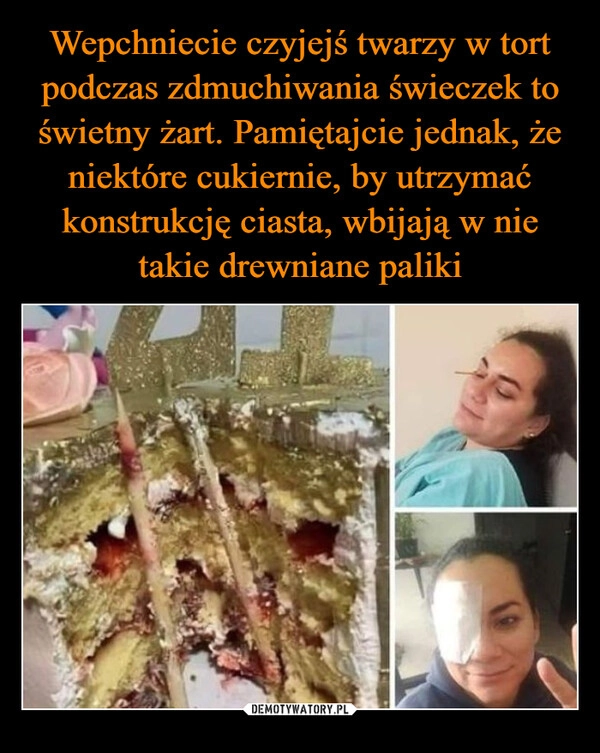 
    Wepchniecie czyjejś twarzy w tort podczas zdmuchiwania świeczek to świetny żart. Pamiętajcie jednak, że niektóre cukiernie, by utrzymać konstrukcję ciasta, wbijają w nie takie drewniane paliki