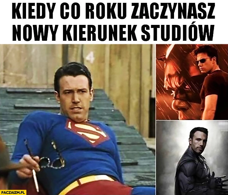 
    Kiedy co roku zaczynasz nowy kierunek studiów Ben Affleck różne role