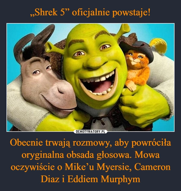 
    „Shrek 5” oficjalnie powstaje! Obecnie trwają rozmowy, aby powróciła oryginalna obsada głosowa. Mowa oczywiście o Mike’u Myersie, Cameron Diaz i Eddiem Murphym