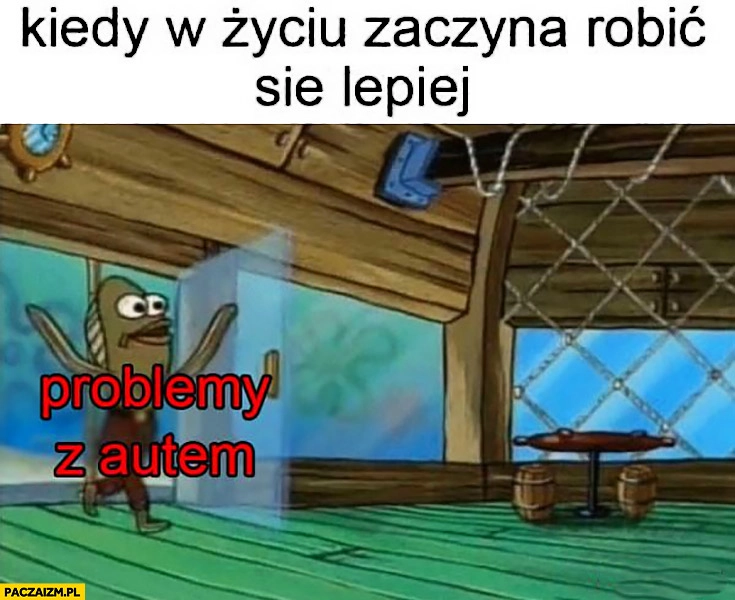 
    Kiedy w życiu zaczyna robić się lepiej pojawiają się problemy z autem Spongebob