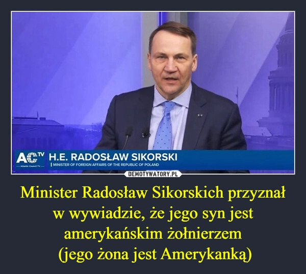 
    Minister Radosław Sikorskich przyznał w wywiadzie, że jego syn jest amerykańskim żołnierzem
 (jego żona jest Amerykanką)