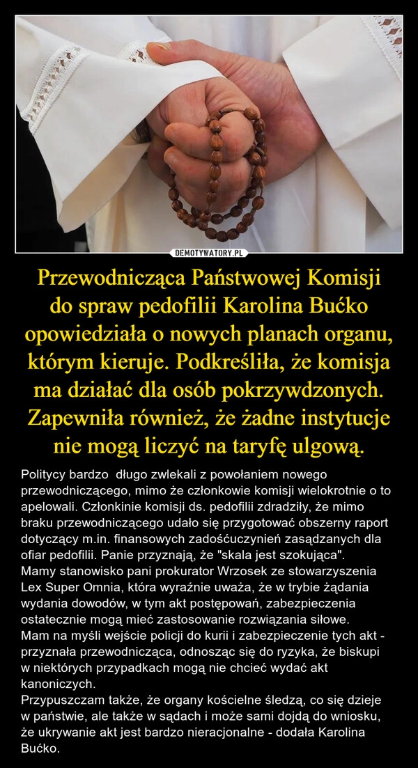 
    Przewodnicząca Państwowej Komisji do spraw pedofilii Karolina Bućko opowiedziała o nowych planach organu, którym kieruje. Podkreśliła, że komisja ma działać dla osób pokrzywdzonych. Zapewniła również, że żadne instytucje nie mogą liczyć na taryfę ulgową.