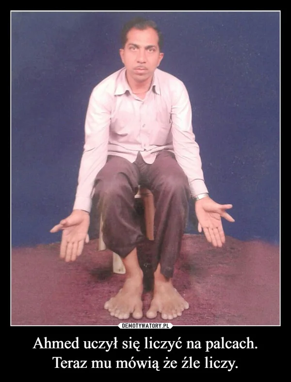 
    Ahmed uczył się liczyć na palcach. Teraz mu mówią że źle liczy.