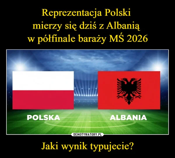 
    Reprezentacja Polski mierzy się dziś z Albanią w półfinale baraży MŚ 2026 Jaki wynik typujecie?