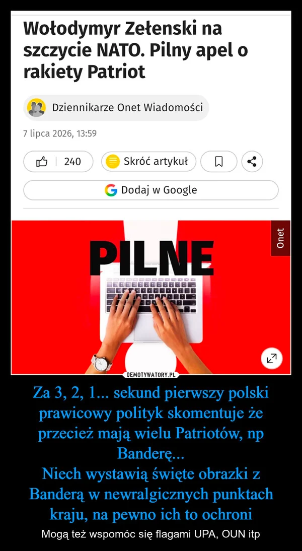 
    Za 3, 2, 1... sekund pierwszy polski prawicowy polityk skomentuje że przecież mają wielu Patriotów, np Banderę... Niech wystawią święte obrazki z Banderą w newralgicznych punktach kraju, na pewno ich to ochroni