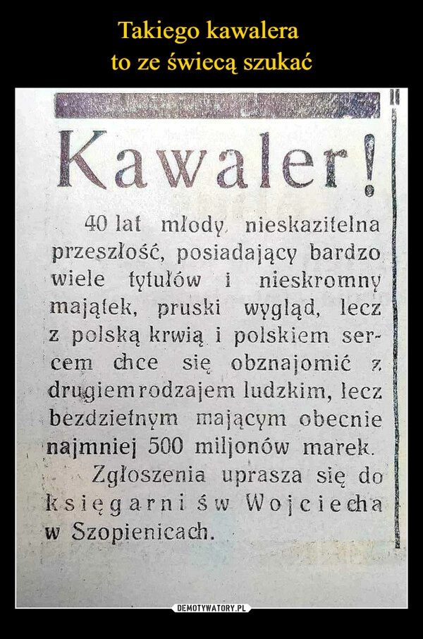 
    Takiego kawalera 
to ze świecą szukać