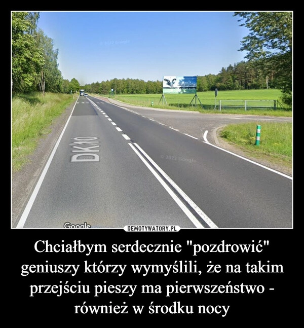 
    Chciałbym serdecznie "pozdrowić" geniuszy którzy wymyślili, że na takim przejściu pieszy ma pierwszeństwo - również w środku nocy