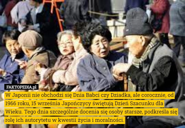 
    W Japonii nie obchodzi się Dnia Babci czy Dziadka, ale corocznie, od 1966