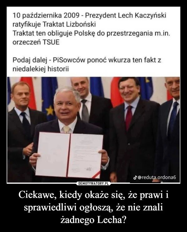 
    Ciekawe, kiedy okaże się, że prawi i sprawiedliwi ogłoszą, że nie znali żadnego Lecha?