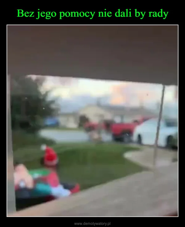 
    Bez jego pomocy nie dali by rady