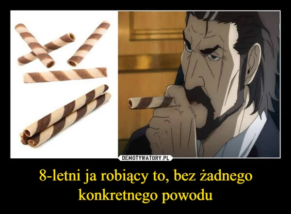 
    8-letni ja robiący to, bez żadnego konkretnego powodu