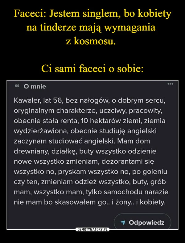 
    Faceci: Jestem singlem, bo kobiety na tinderze mają wymagania z kosmosu. Ci sami faceci o sobie: