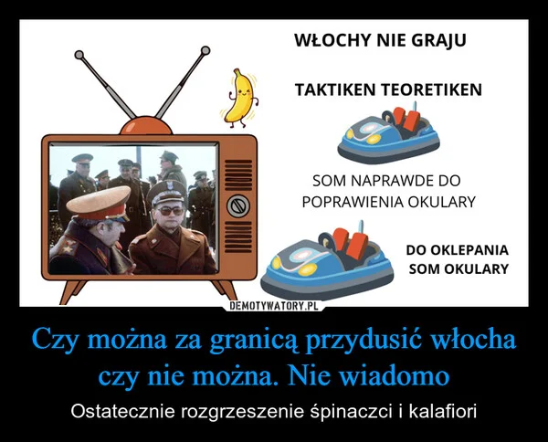 
    Czy można za granicą przydusić włocha czy nie można. Nie wiadomo