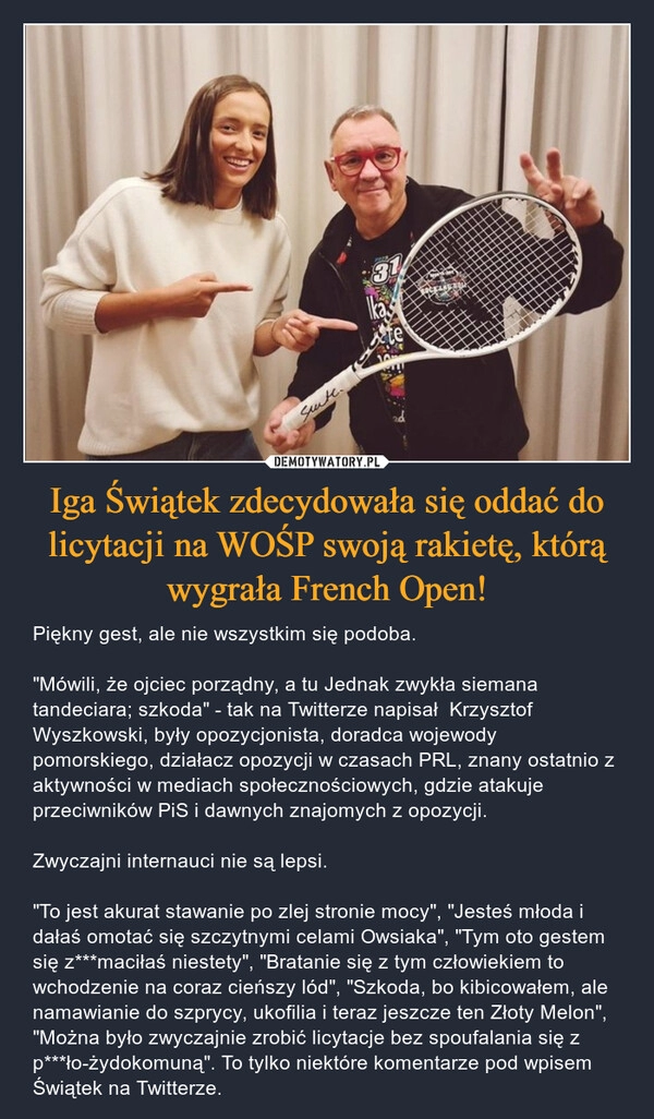 
    
Iga Świątek zdecydowała się oddać do licytacji na WOŚP swoją rakietę, którą wygrała French Open! 