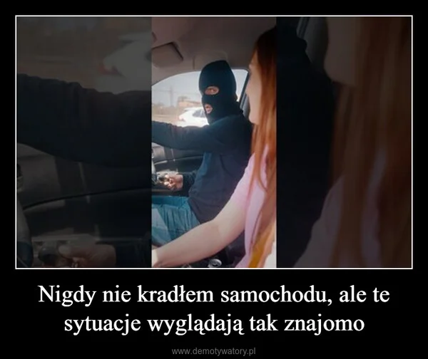 Nigdy nie kradłem samochodu, ale te sytuacje wyglądają tak znajomo
