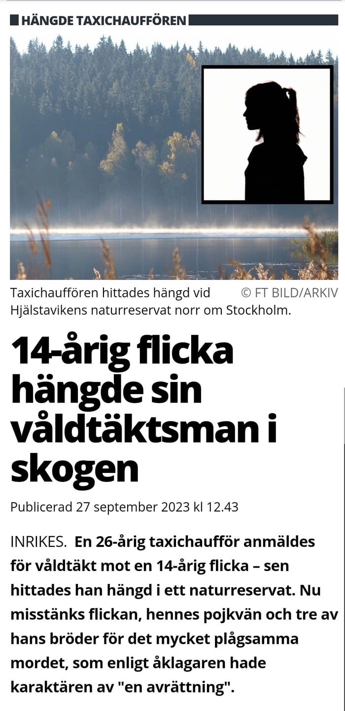 
    A 14-year-old girl hanged her rapist in the forest. Sweden, September 27, 2023. A 26-year-old taxi driver (immigrant) reported for rape against a 14-year-old girl, then he was found hanged in a nature reserve. Now the girl, her boyfriend, and three brothers are suspects.