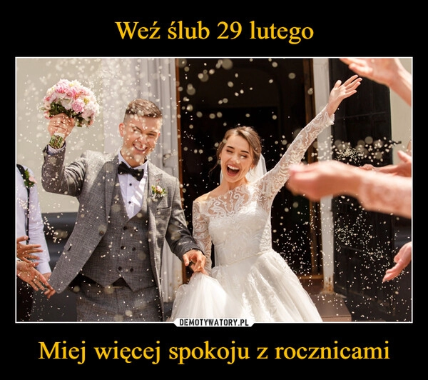 
    Weź ślub 29 lutego Miej więcej spokoju z rocznicami