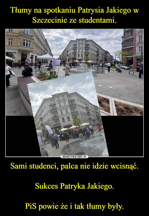
    Tłumy na spotkaniu Patrysia Jakiego w Szczecinie ze studentami. Sami studenci, palca nie idzie wcisnąć. Sukces Patryka Jakiego. PiS powie że i tak tłumy były.