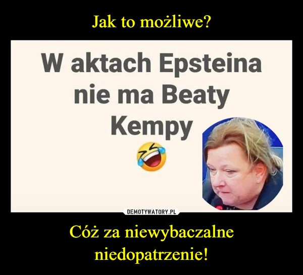 Jak to możliwe? Cóż za niewybaczalne niedopatrzenie!