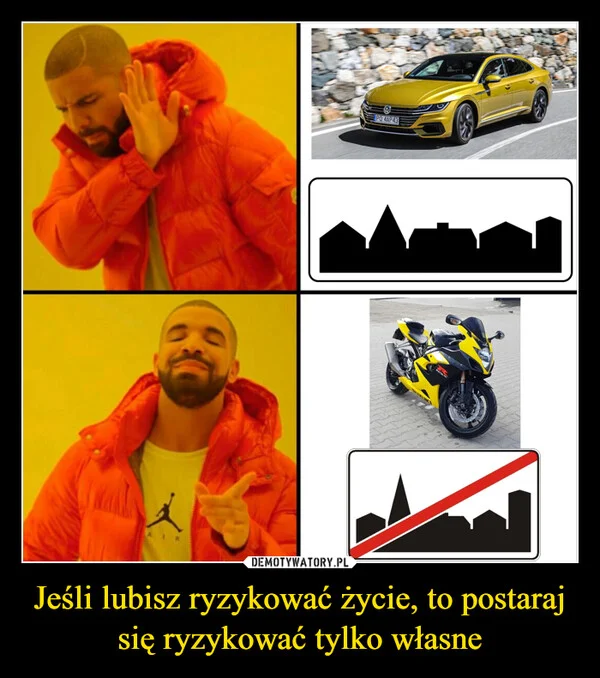 
    Jeśli lubisz ryzykować życie, to postaraj się ryzykować tylko własne