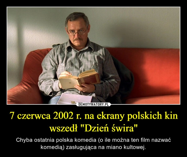 
    7 czerwca 2002 r. na ekrany polskich kin wszedł "Dzień świra"